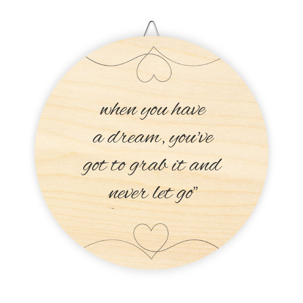Inspirational Round Wood Sign — "When you have a dream, you’ve got to grab it and never let go"