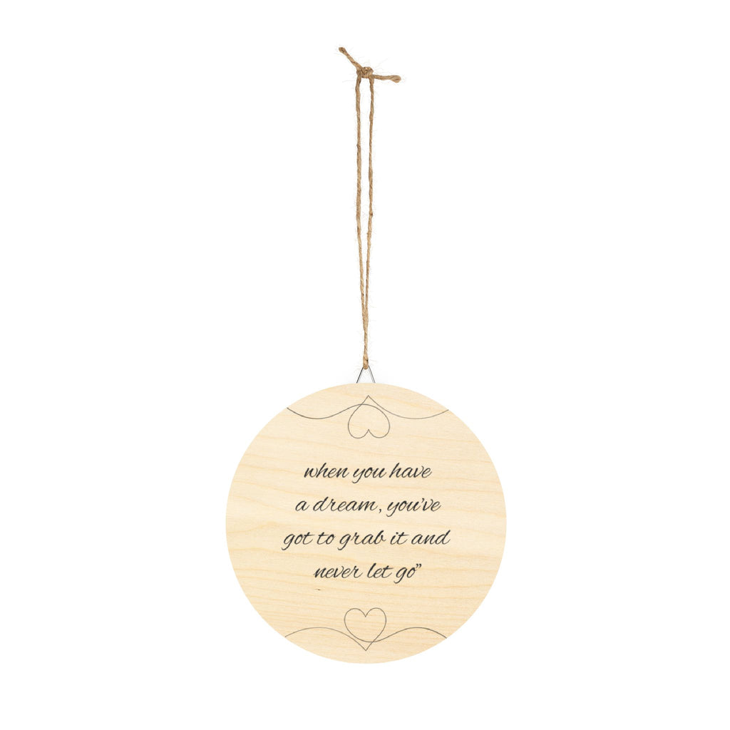 Inspirational Round Wood Sign — "When you have a dream, you’ve got to grab it and never let go"